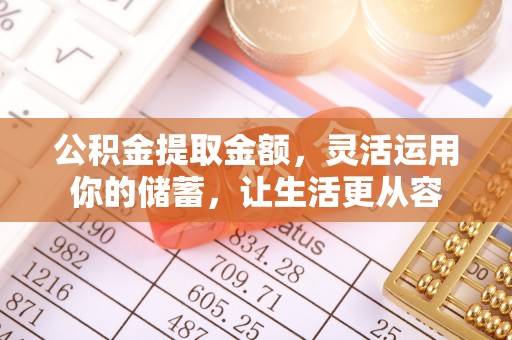 余干公积金提取金额，灵活运用你的储蓄，让生活更从容
