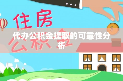 余干代办公积金提取的可靠性分析