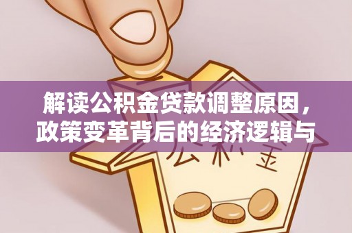 余干解读公积金贷款调整原因，政策变革背后的经济逻辑与民生影响